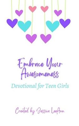 Embrace Your Awesomeness: Devotionals for Teen Girls