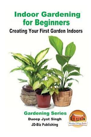 Indoor Gardening for Beginners - Creating Your First Garden Indoors