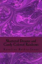 Shattered Dreams and Candy Colored Rainbows