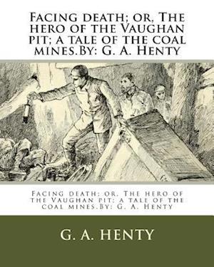 Facing Death; Or, the Hero of the Vaughan Pit; A Tale of the Coal Mines.by