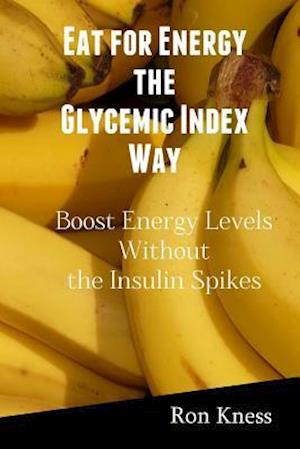 Eat for Energy the Glycemic Index Way