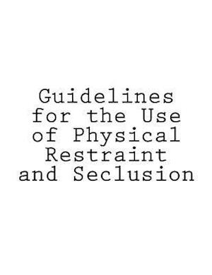 Guidelines for the Use of Physical Restraint and Seclusion