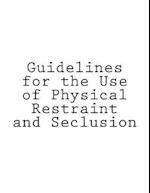 Guidelines for the Use of Physical Restraint and Seclusion