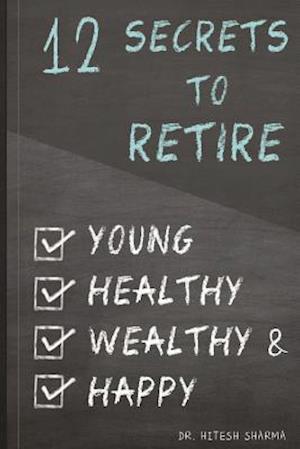 12 Secrets to Retire Young, Healthy, Wealthy & Happy