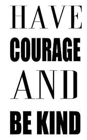 Have Courage and Be Kind