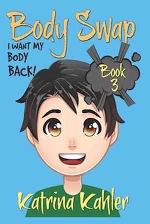 BODY SWAP - Book 3: I Want My Body Back!: : (A Very Funny Boo