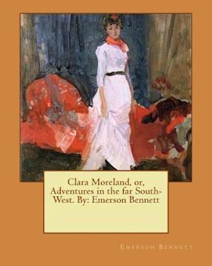 Clara Moreland, Or, Adventures in the Far South-West. by