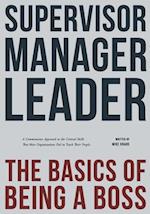 Supervisor, Manager, Leader; The Basics of Being a Boss