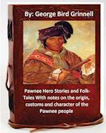 Pawnee Hero Stories and Folk-Tales with Notes on the Origin, Customs and Character of the Pawnee People.by