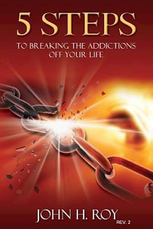 5 Steps to Breaking the Addictions Off Your Life - Rev. 2