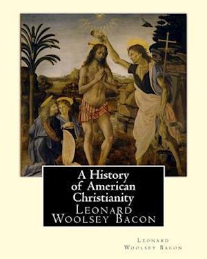 A History of American Christianity, By Leonard Woolsey Bacon