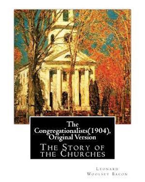 The Congregationalists(1904), By Leonard Woolsey Bacon (Original Version)