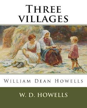 Three villages, By W. D. Howells