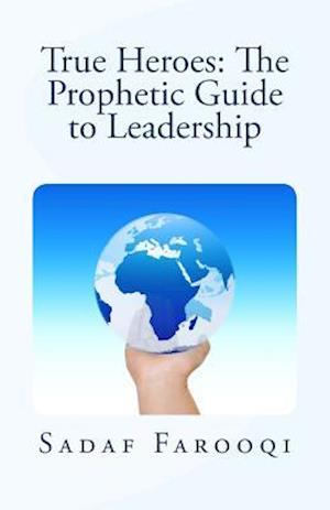 True Heroes: The Prophetic Guide to Leadership