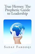 True Heroes: The Prophetic Guide to Leadership 