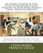 An Appeal in Favor of That Class of Americans Called Africans. by Lydia Maria Francis Child (Original Version)