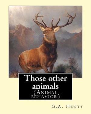 Those Other Animals, by G.A.Henty, Illustrations by Harrison Weir