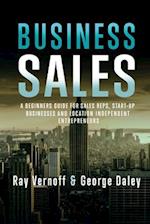 Business Sales: A Beginners Guide for Sales Reps, Start-up Businesses, and Location Independant Entrepreneurs 