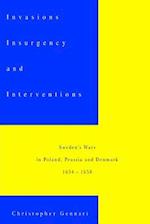 Invasions, Insurgency and Interventions:: Sweden's Wars in Prussia, Poland and Denmark: 1654-1658 