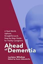 Ahead of Dementia: A Real-World, Upfront, Straightforward, Step-by-Step Guide for Family Caregivers 
