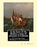 In the heart of the Rockies; a story of adventure in Colorado, By G. A. Henty