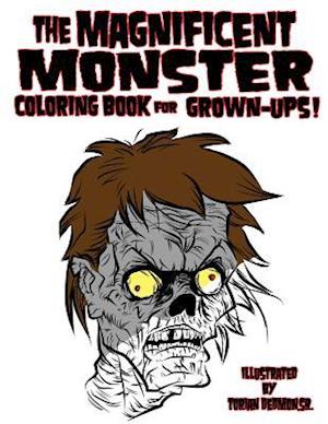 The Magnificent Monster Coloring Book for Grown-Ups!