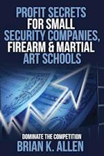 Profit Secrets for Small Security Companies, Firearm & Martial Art Schools