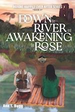 Down the River and Awakening the Rose