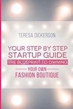 The Blue Print To Owning Your Own Fashion Boutique: Your Step By Step Startup Guide 