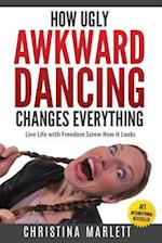 How Ugly Awkward Dancing Changes Everything