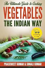 The Ultimate Guide to Cooking Vegetables the Indian Way