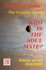 Who Is the Soul Mate? Where Do We Find Him? the Invisible World