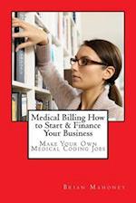 Medical Billing How to Start & Finance Your Business: Make Your Own Medical Coding Jobs 