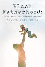 Black Fatherhood: Trials & Tribulations, Testimony & Triumph 