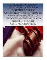 Implementation of Disclosure in Federal District Courts, with Specific Attention to Courts' Responses to Selected Amendments to Federal Rule of Civil