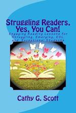 Struggling Readers, Yes, You Can!: Engaging Reading Lessons for Emerging, ESL, Exceptional and Struggling Readers 