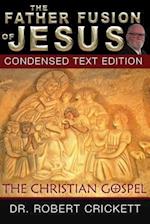 The Father Fusion of Jesus_the Christian Gospel-Condensed Text Edition