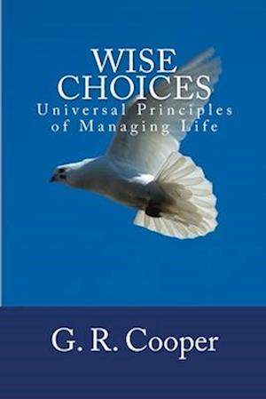 Wise Choices: Universal Principles of Managing Life