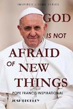 God Is Not Afraid of New Things