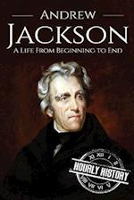 Andrew Jackson: A Life From Beginning to End 