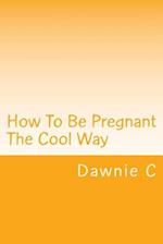How to Be Pregnant the Cool Way