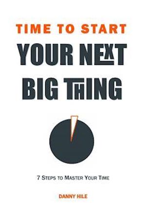 Time to Start: How to find time to start your next big thing