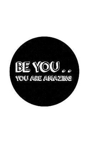 Be You .. You Are Amazing