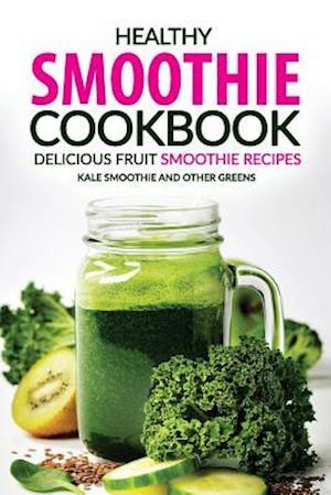 Healthy Smoothie Cookbook - Delicious Fruit Smoothie Recipes