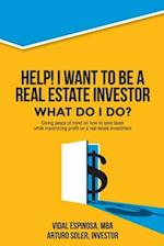 Help! I want to be a Real Estate Investor. What do I do?