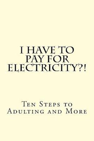 I Have to Pay for Electricity?! Ten Steps to Adulting and More