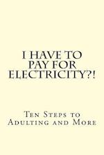 I Have to Pay for Electricity?! Ten Steps to Adulting and More