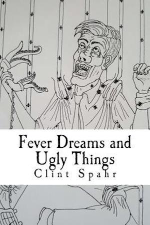 Fever Dreams and Ugly Things