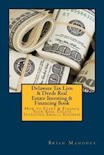 Delaware Tax Lien & Deeds Real Estate Investing & Financing Book: How to Start & Finance Your Real Estate Investing Smalll Business 