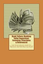 Bank Tellers: Banking Teller Supervisor: Formulas, Principles & References: Last Minute Revision Guide For Success at Any Banking Client Service Speci